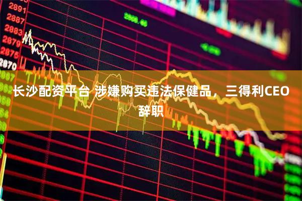 长沙配资平台 涉嫌购买违法保健品，三得利CEO辞职